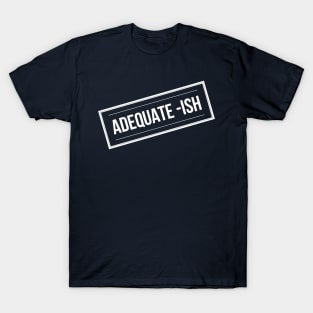 Adequate-Ish T-Shirt